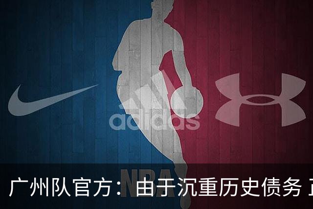 广州队官方：由于沉重历史债务 正式宣布解散