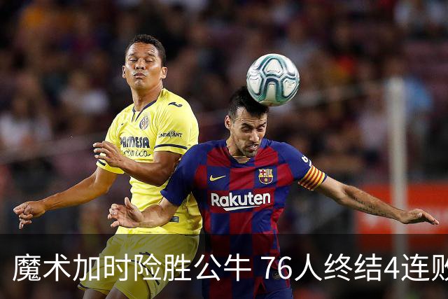 魔术加时险胜公牛 76人终结4连败送奇才6连败